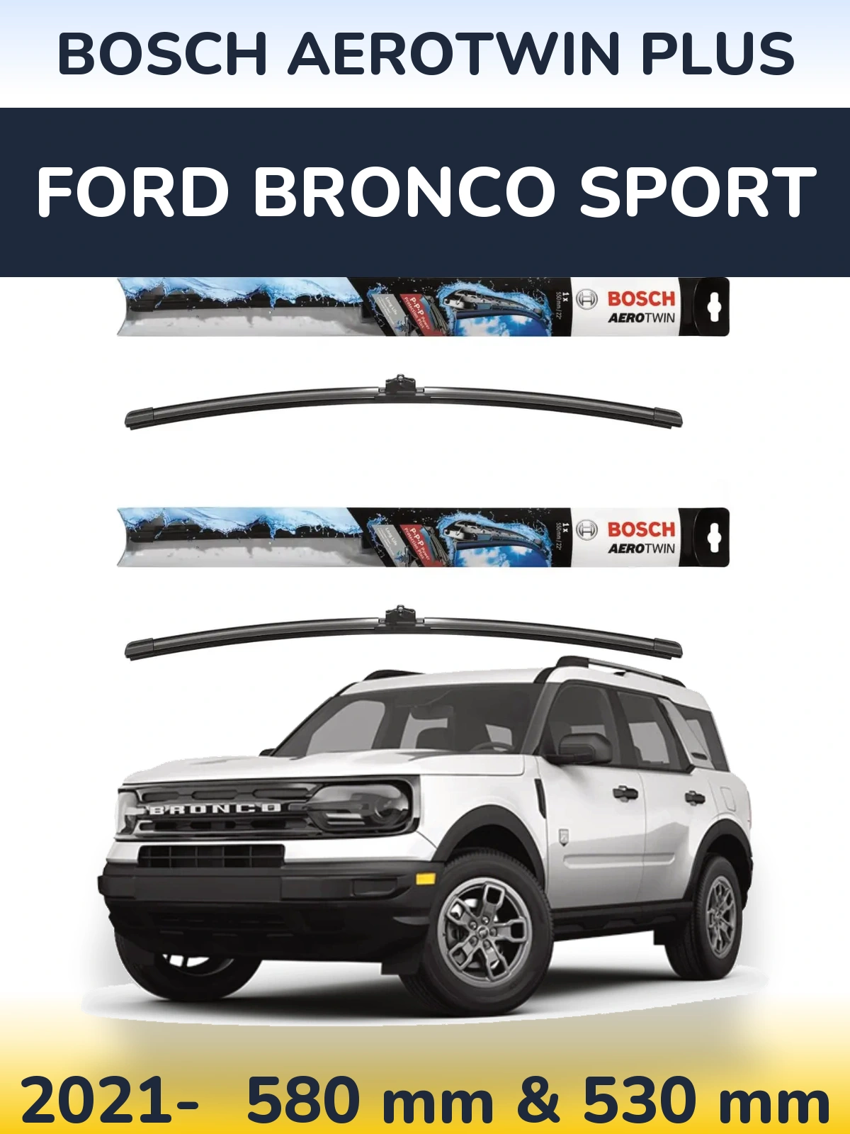Front wiper blade set BOSCH AeroTwin Plus 580 & 530 mm for Ford Bronco Sport 2021-2026