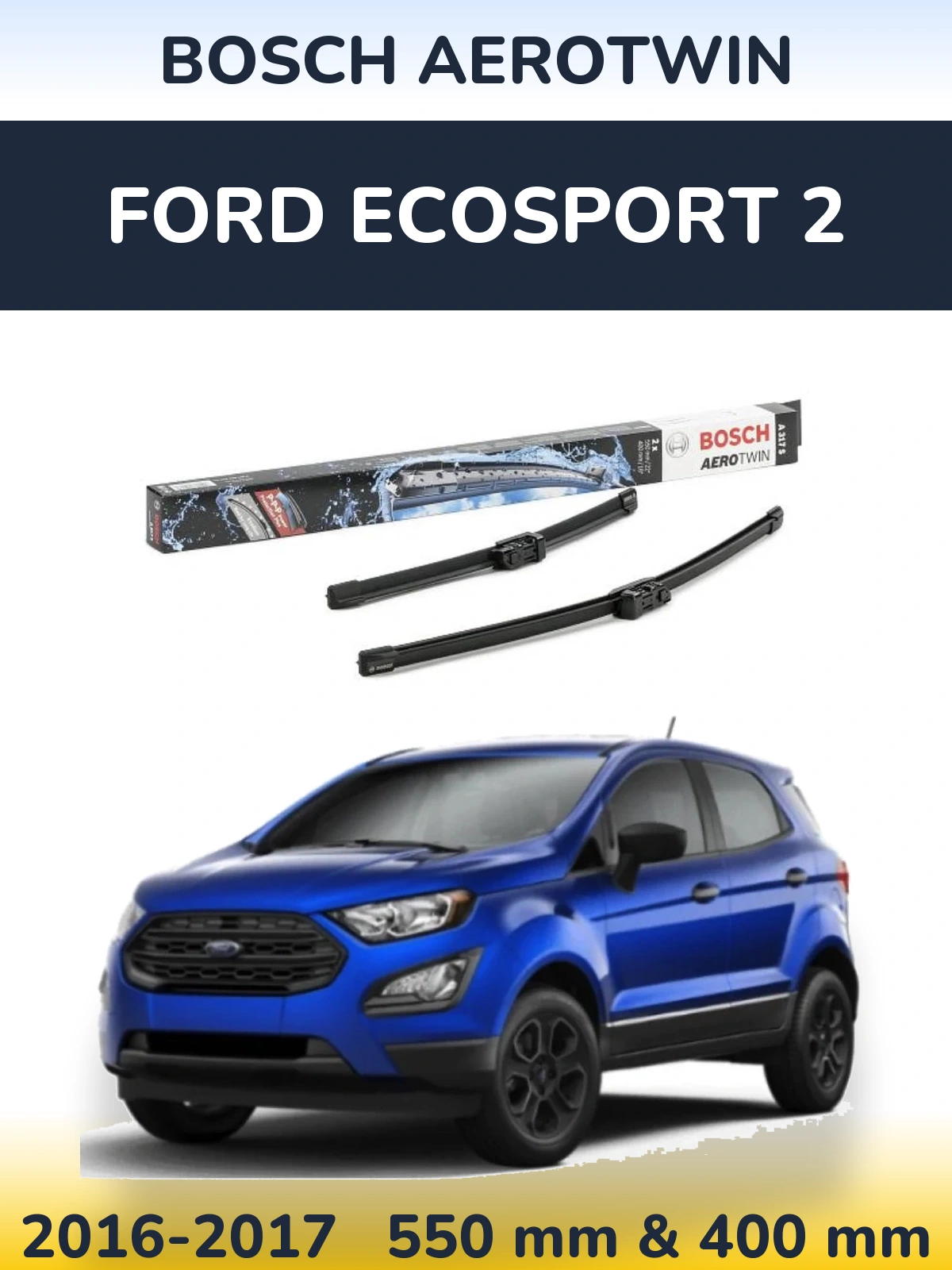 Front wiper blade set BOSCH AeroTwin 550 & 400 mm for Ford EcoSport 2 2016-2017
