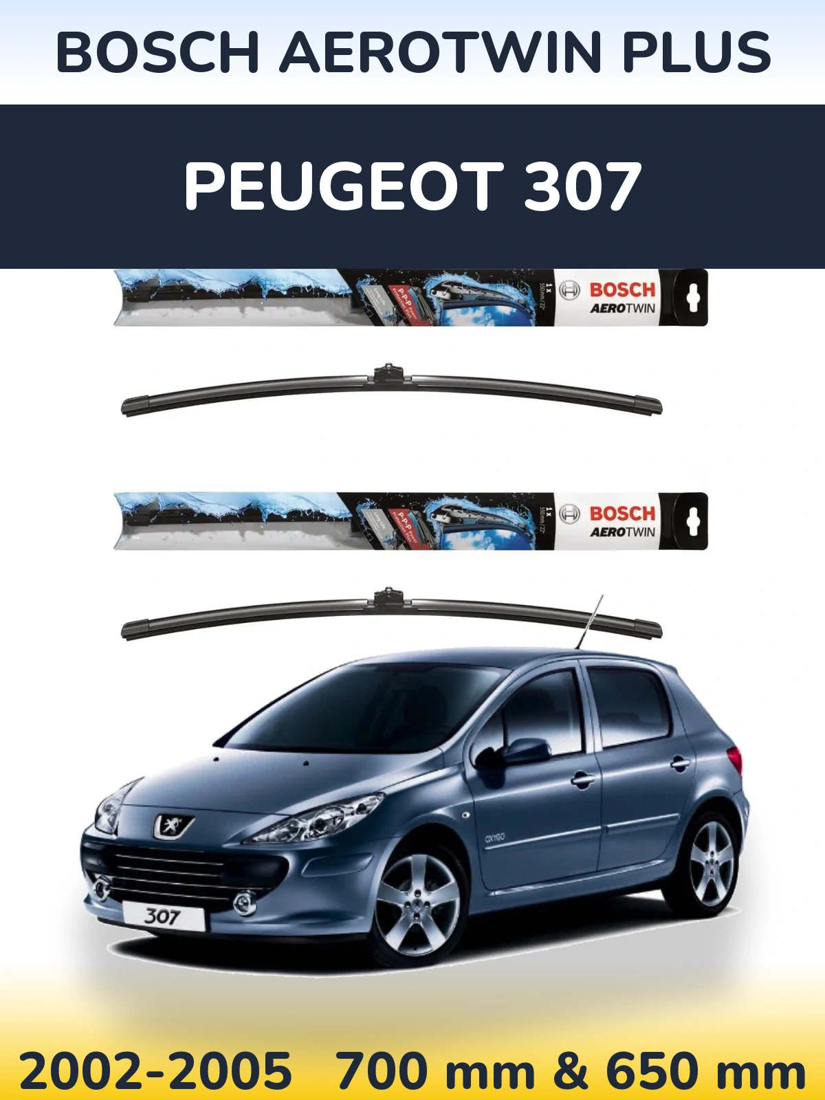 Front wiper blade set BOSCH AeroTwin Plus 700 & 650 mm for Peugeot 307 2002-2005