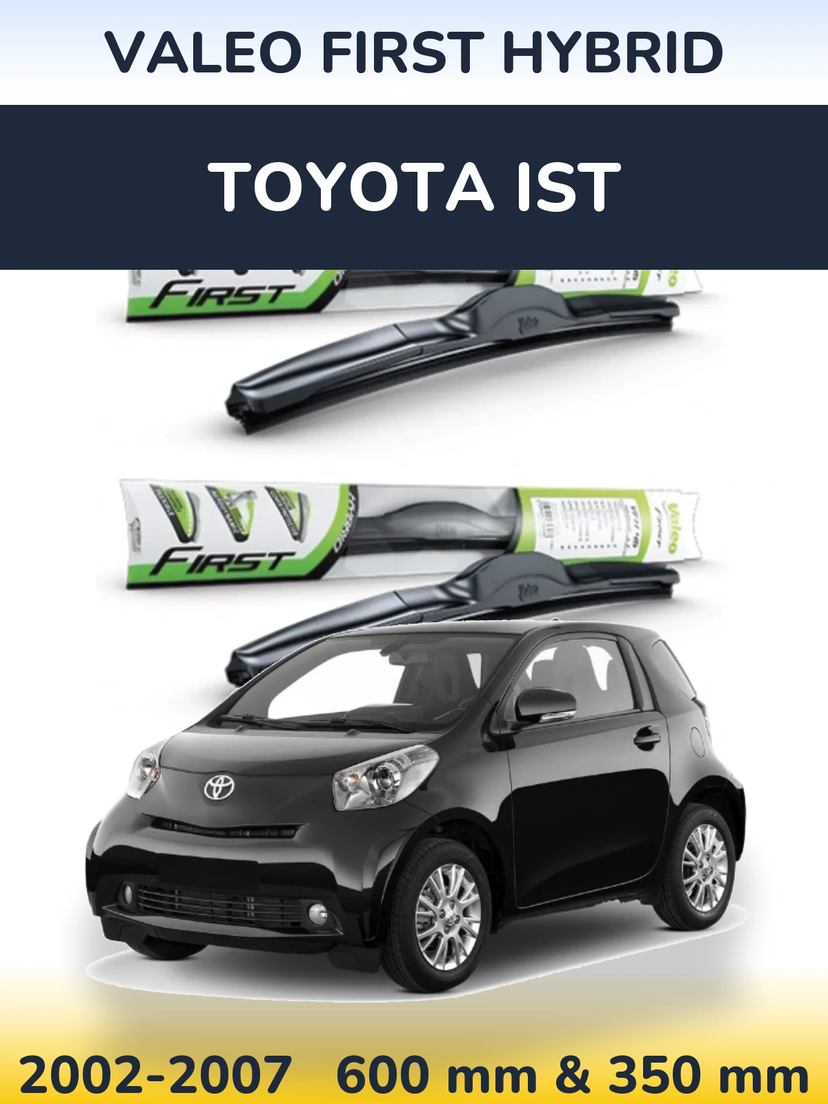 Комплект передніх щіток Valeo First Hybrid 600 & 350 мм для Toyota Ist 2002-2007